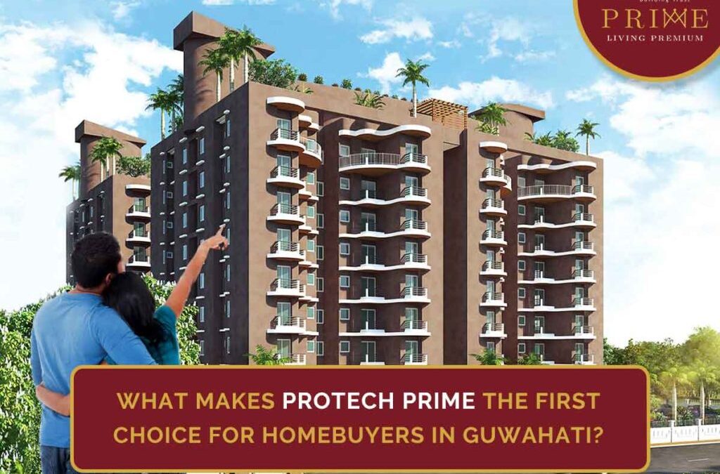 What makes Protech Prime the first choice for homebuyers in Guwahati?