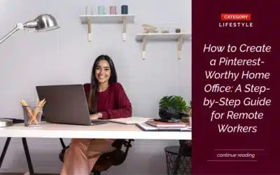 How to Create a Pinterest-Worthy Home Office: A Step-by-Step Guide for Remote Workers