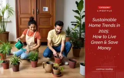Sustainable Home Trends in 2025: How to Live Green & Save Money